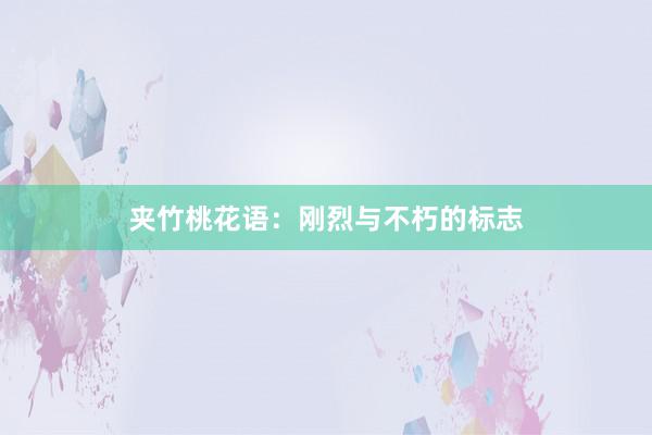 夹竹桃花语：刚烈与不朽的标志