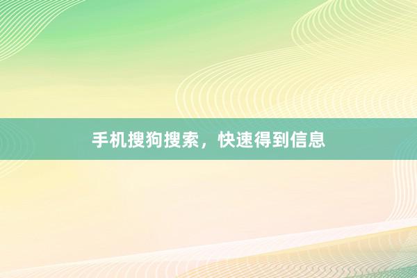 手机搜狗搜索，快速得到信息